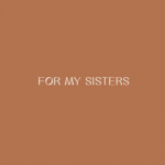 For My Sisters