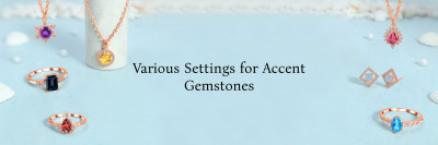 Accent Stones in Rings and Different Settings Used for Accent Stones: 