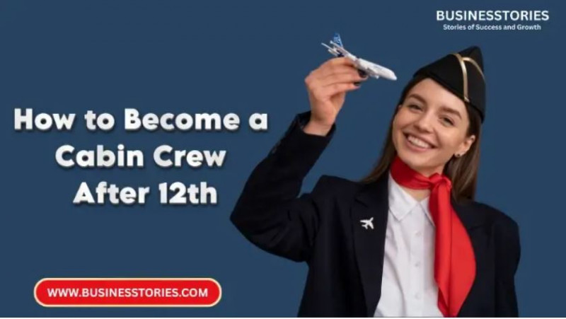 How to Become a Cabin Crew After 12th: A Step-by-Step Guide